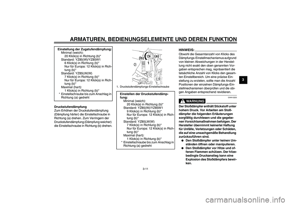 YAMAHA YZ85 2007  Betriebsanleitungen (in German) ARMATUREN, BEDIENUNGSELEMENTE UND DEREN FUNKTION
3-11
3
Druckstufendämpfung
Zum Erhöhen der Druckstufendämpfung 
(Dämpfung härter) die Einstellschraube in 
Richtung (a) drehen. Zum Verringern der