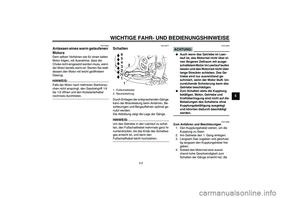 YAMAHA YZ85 2007  Betriebsanleitungen (in German) WICHTIGE FAHR- UND BEDIENUNGSHINWEISE
5-2
5
GAU16660
Anlassen eines warm gelaufenen 
Motors Dem selben Verfahren wie für einen kalten 
Motor folgen, mit Ausnahme, dass der 
Choke nicht eingesetzt wer