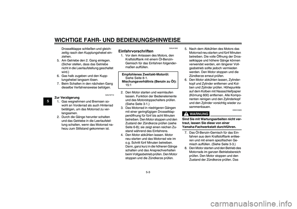 YAMAHA YZ85 2007  Betriebsanleitungen (in German) WICHTIGE FAHR- UND BEDIENUNGSHINWEISE
5-3
5
Drosselklappe schließen und gleich-
zeitig rasch den Kupplungshebel ein-
ziehen.
5. Am Getriebe den 2. Gang einlegen. 
(Sicher stellen, dass das Getriebe 
