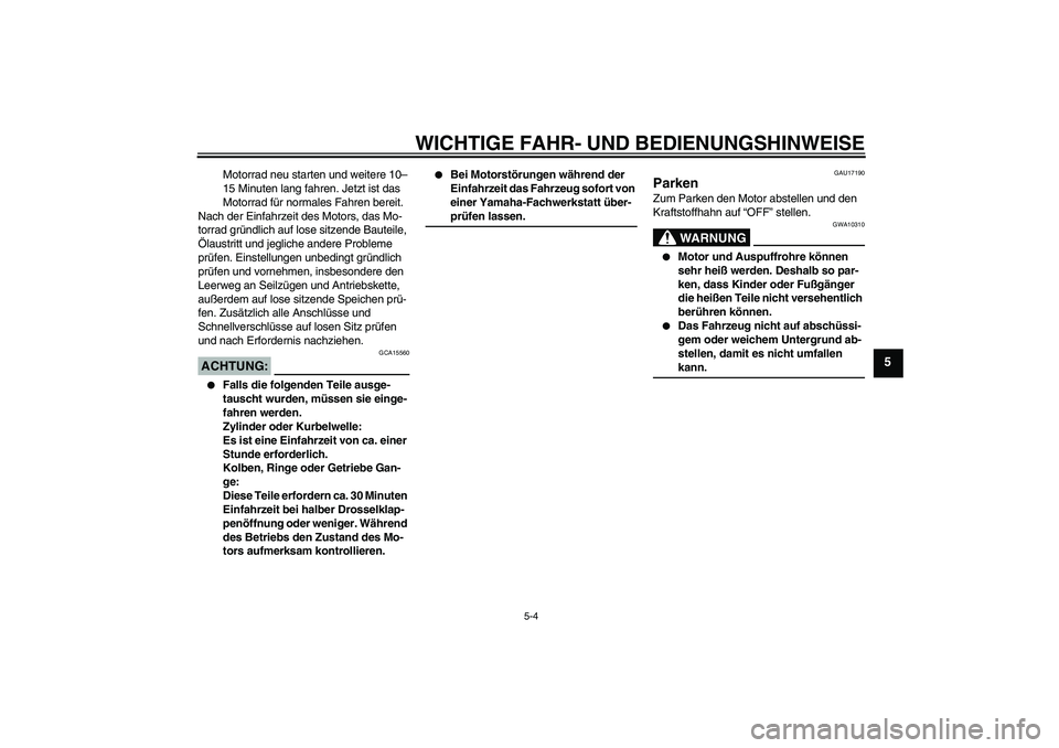YAMAHA YZ85 2007  Betriebsanleitungen (in German) WICHTIGE FAHR- UND BEDIENUNGSHINWEISE
5-4
5
Motorrad neu starten und weitere 10–
15 Minuten lang fahren. Jetzt ist das 
Motorrad für normales Fahren bereit.
Nach der Einfahrzeit des Motors, das Mo-