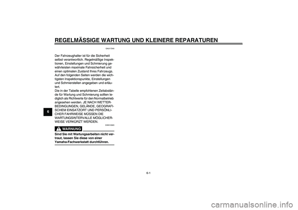 YAMAHA YZ85 2007  Betriebsanleitungen (in German) REGELMÄSSIGE WARTUNG UND KLEINERE REPARATUREN
6-1
6
GAU17240
Der Fahrzeughalter ist für die Sicherheit 
selbst verantwortlich. Regelmäßige Inspek-
tionen, Einstellungen und Schmierung ge-
währlei