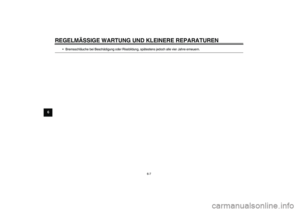 YAMAHA YZ85 2007  Betriebsanleitungen (in German) REGELMÄSSIGE WARTUNG UND KLEINERE REPARATUREN
6-7
6
Bremsschläuche bei Beschädigung oder Rissbildung, spätestens jedoch alle vier Jahre erneuern.
U5PA85G0.book  Page 7  Thursday, April 13, 2006  