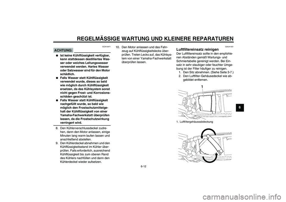 YAMAHA YZ85 2007  Betriebsanleitungen (in German) REGELMÄSSIGE WARTUNG UND KLEINERE REPARATUREN
6-12
6
ACHTUNG:
GCA10471

Ist keine Kühlflüssigkeit verfügbar, 
kann stattdessen destilliertes Was-
ser oder weiches Leitungswasser 
verwendet werden