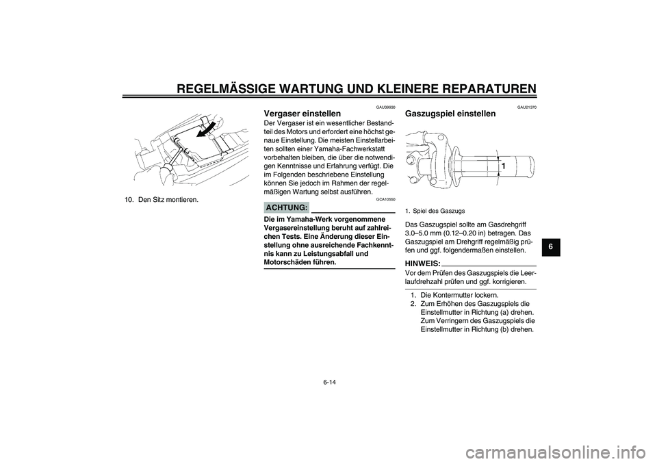 YAMAHA YZ85 2007  Betriebsanleitungen (in German) REGELMÄSSIGE WARTUNG UND KLEINERE REPARATUREN
6-14
6
10. Den Sitz montieren.
GAU39930
Vergaser einstellen Der Vergaser ist ein wesentlicher Bestand-
teil des Motors und erfordert eine höchst ge-
nau