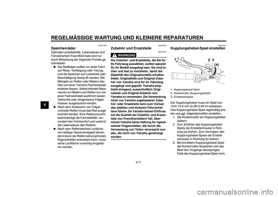 YAMAHA YZ85 2007  Betriebsanleitungen (in German) REGELMÄSSIGE WARTUNG UND KLEINERE REPARATUREN
6-17
6
GAU21940
Speichenräder Optimale Lenkstabilität, Lebensdauer und 
Fahrsicherheit Ihres Motorrads sind nur 
durch Beachtung der folgenden Punkte g