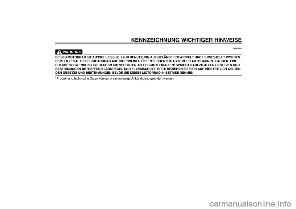 YAMAHA YZ85 2007  Betriebsanleitungen (in German) KENNZEICHNUNG WICHTIGER HINWEISE
WARNUNG
GWA14350
DIESES MOTORRAD IST AUSSCHLIESSLICH ZUR BENUTZUNG AUF GELÄNDE ENTWICKELT UND HERGESTELLT WORDEN. 
ES IST ILLEGAL DIESES MOTORRAD AUF IRGENDEINER ÖFF