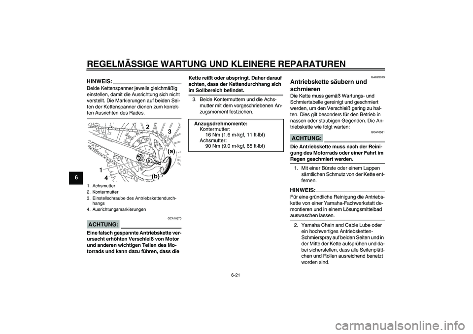 YAMAHA YZ85 2007  Betriebsanleitungen (in German) REGELMÄSSIGE WARTUNG UND KLEINERE REPARATUREN
6-21
6
HINWEIS:Beide Kettenspanner jeweils gleichmäßig 
einstellen, damit die Ausrichtung sich nicht 
verstellt. Die Markierungen auf beiden Sei-
ten d