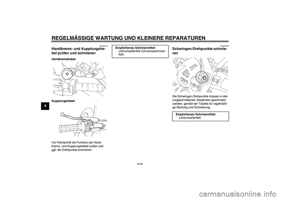 YAMAHA YZ85 2007  Betriebsanleitungen (in German) REGELMÄSSIGE WARTUNG UND KLEINERE REPARATUREN
6-23
6
GAU23140
Handbrems- und Kupplungshe-
bel prüfen und schmieren Handbremshebel
Kupplungshebel
Vor Fahrtantritt die Funktion der Hand-
brems- und Ku