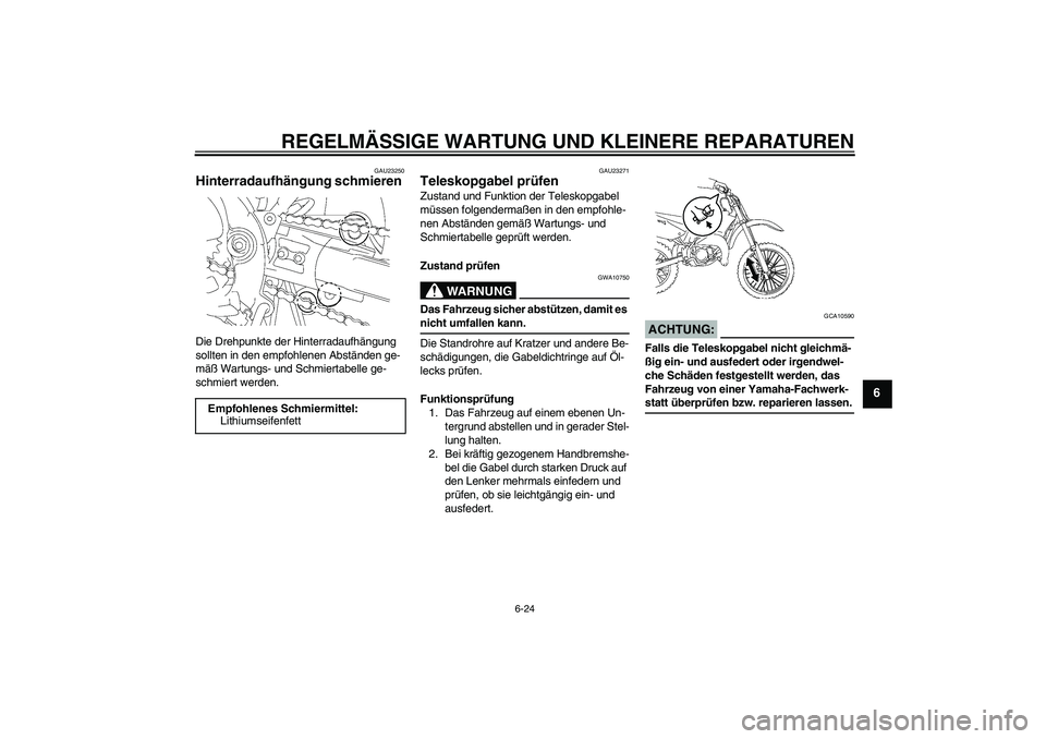 YAMAHA YZ85 2007  Betriebsanleitungen (in German) REGELMÄSSIGE WARTUNG UND KLEINERE REPARATUREN
6-24
6
GAU23250
Hinterradaufhängung schmieren Die Drehpunkte der Hinterradaufhängung 
sollten in den empfohlenen Abständen ge-
mäß Wartungs- und Sch