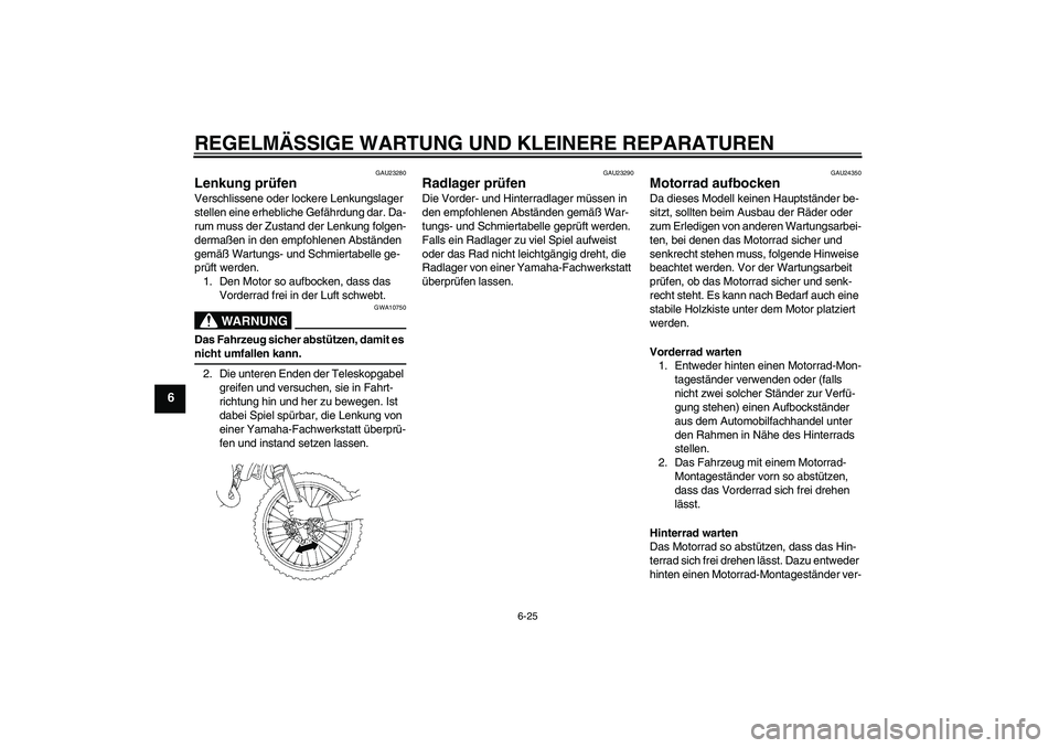 YAMAHA YZ85 2007  Betriebsanleitungen (in German) REGELMÄSSIGE WARTUNG UND KLEINERE REPARATUREN
6-25
6
GAU23280
Lenkung prüfen Verschlissene oder lockere Lenkungslager 
stellen eine erhebliche Gefährdung dar. Da-
rum muss der Zustand der Lenkung f