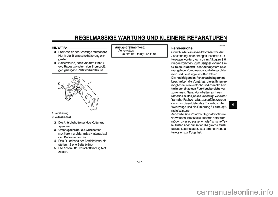 YAMAHA YZ85 2007  Betriebsanleitungen (in German) REGELMÄSSIGE WARTUNG UND KLEINERE REPARATUREN
6-28
6
HINWEIS:
Die Nase an der Schwinge muss in die 
Nut in der Bremssattelhalterung ein-
greifen.

Sicherstellen, dass vor dem Einbau 
des Rades zwis