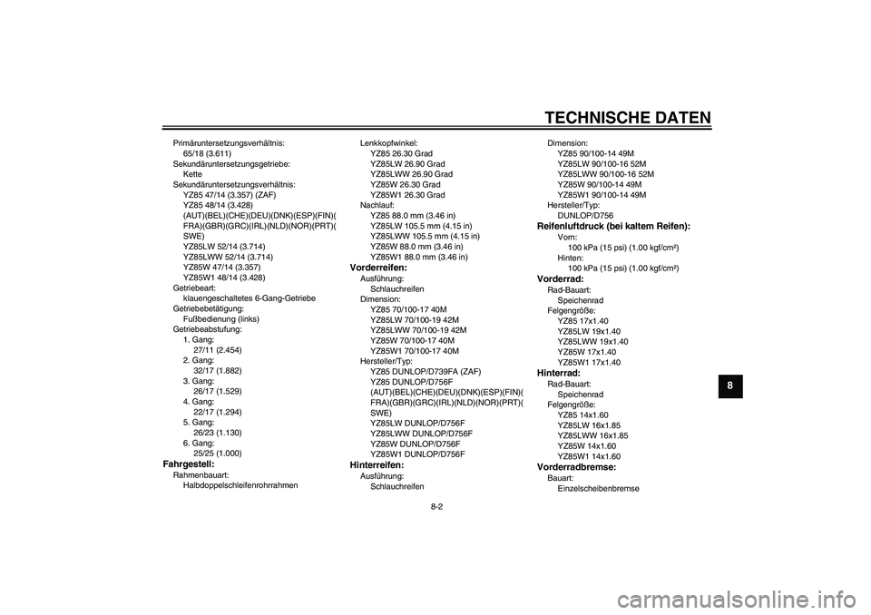 YAMAHA YZ85 2007  Betriebsanleitungen (in German) TECHNISCHE DATEN
8-2
8
Primäruntersetzungsverhältnis:
65/18 (3.611)
Sekundäruntersetzungsgetriebe:
Kette
Sekundäruntersetzungsverhältnis:
YZ85 47/14 (3.357) (ZAF)
YZ85 48/14 (3.428) 
(AUT)(BEL)(C