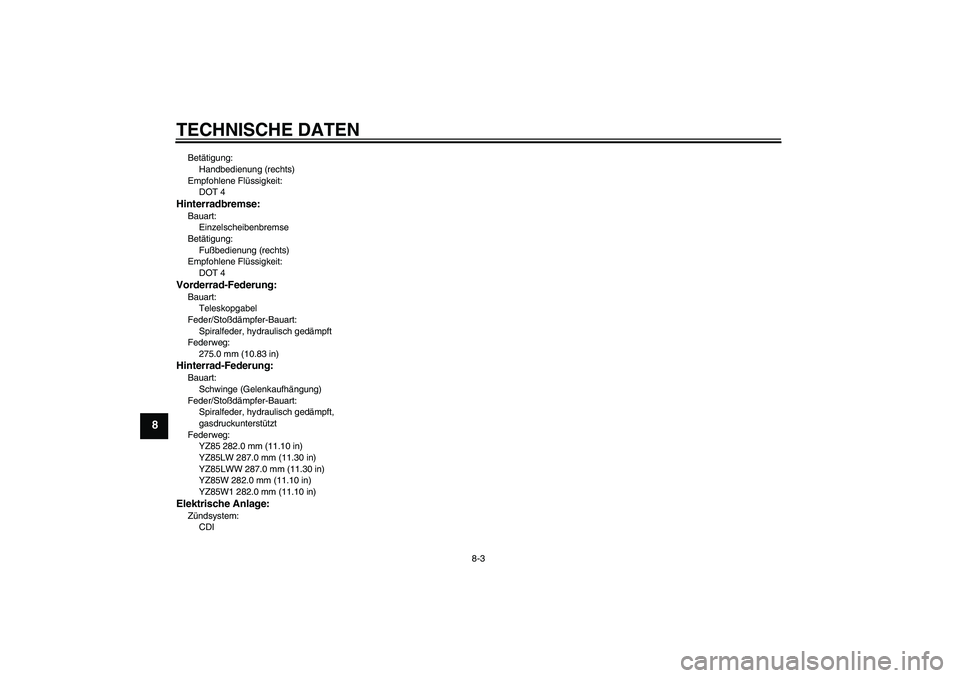 YAMAHA YZ85 2007  Betriebsanleitungen (in German) TECHNISCHE DATEN
8-3
8
Betätigung:
Handbedienung (rechts)
Empfohlene Flüssigkeit:
DOT 4Hinterradbremse:Bauart:
Einzelscheibenbremse
Betätigung:
Fußbedienung (rechts)
Empfohlene Flüssigkeit:
DOT 4