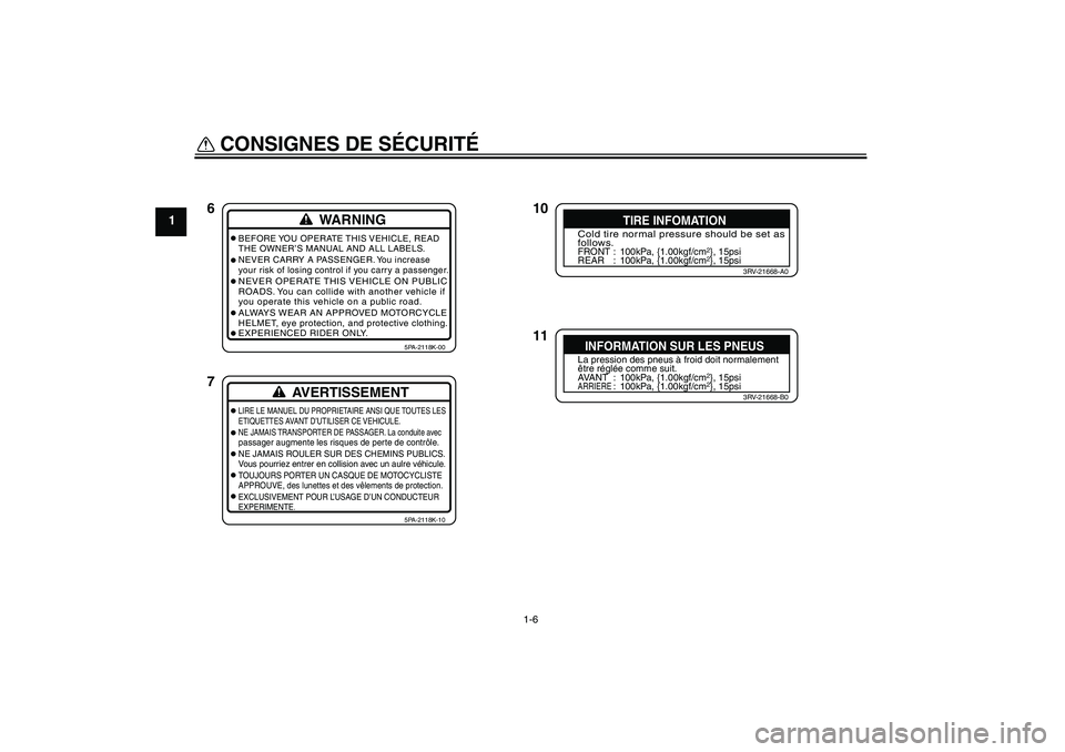 YAMAHA YZ85 2007  Notices Demploi (in French) CONSIGNES DE SÉCURITÉ
1-6
1
10
11 6
7WARNING
BEFORE YOU OPERATE THIS VEHICLE, READ
THE OWNER’S MANUAL AND ALL LABELS.
NEVER CARRY A PASSENGER. You increase
your risk of losing control if you carry