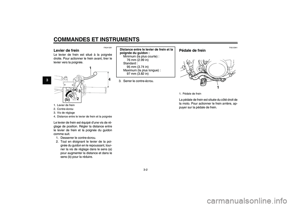 YAMAHA YZ85 2007  Notices Demploi (in French) COMMANDES ET INSTRUMENTS
3-2
3
FAU41261
Levier de frein Le levier de frein est situé à la poignée
droite. Pour actionner le frein avant, tirer le
levier vers la poignée.
Le levier de frein est éq