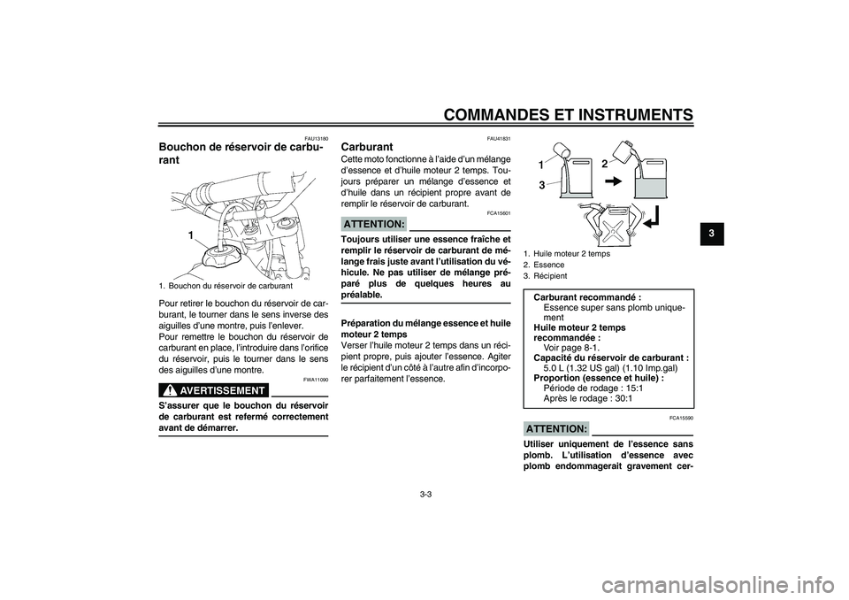 YAMAHA YZ85 2007  Notices Demploi (in French) COMMANDES ET INSTRUMENTS
3-3
3
FAU13180
Bouchon de réservoir de carbu-
rant Pour retirer le bouchon du réservoir de car-
burant, le tourner dans le sens inverse des
aiguilles d’une montre, puis l
