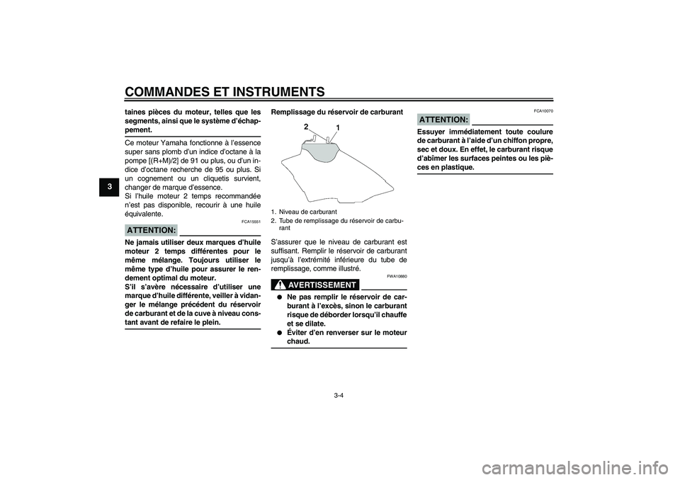 YAMAHA YZ85 2007  Notices Demploi (in French) COMMANDES ET INSTRUMENTS
3-4
3
taines pièces du moteur, telles que les
segments, ainsi que le système d’échap-pement.
Ce moteur Yamaha fonctionne à l’essence
super sans plomb d’un indice d