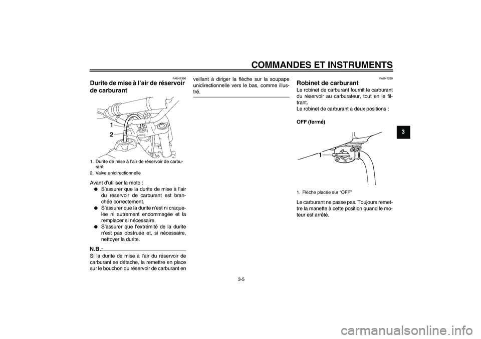 YAMAHA YZ85 2007  Notices Demploi (in French) COMMANDES ET INSTRUMENTS
3-5
3
FAU41360
Durite de mise à l’air de réservoir 
de carburant Avant d’utiliser la moto :
S’assurer que la durite de mise à l’air
du réservoir de carburant est 
