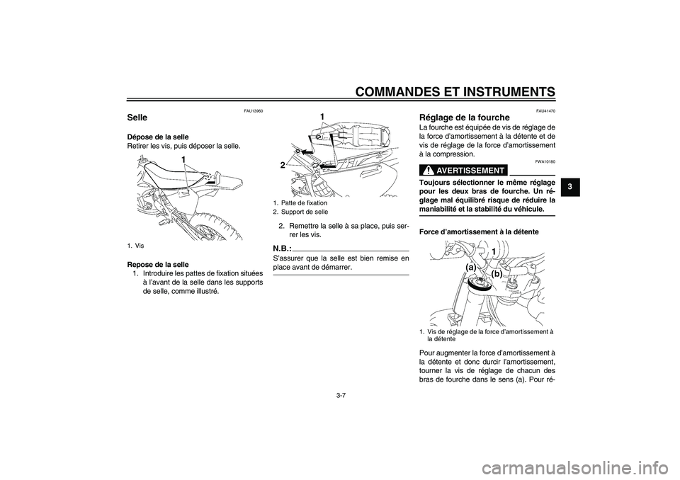 YAMAHA YZ85 2007  Notices Demploi (in French) COMMANDES ET INSTRUMENTS
3-7
3
FAU13960
Selle Dépose de la selle
Retirer les vis, puis déposer la selle.
Repose de la selle
1. Introduire les pattes de fixation situées
à l’avant de la selle dan