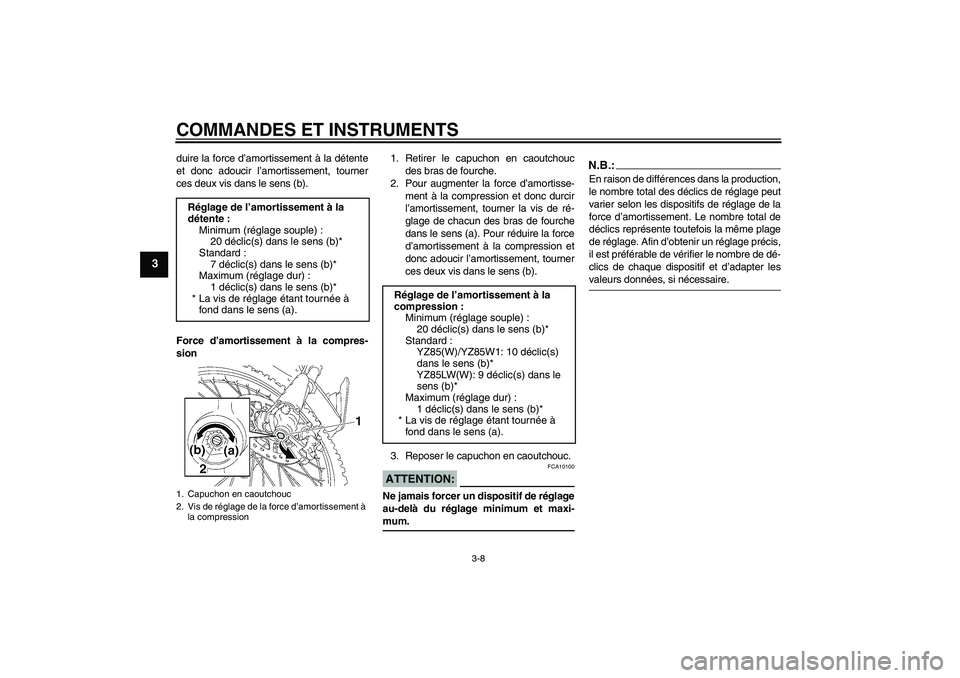 YAMAHA YZ85 2007  Notices Demploi (in French) COMMANDES ET INSTRUMENTS
3-8
3
duire la force d’amortissement à la détente
et donc adoucir l’amortissement, tourner
ces deux vis dans le sens (b).
Force d’amortissement à la compres-
sion1. R