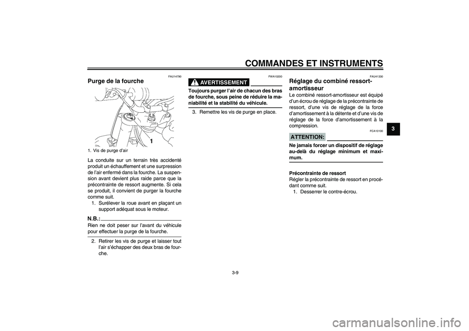 YAMAHA YZ85 2007  Notices Demploi (in French) COMMANDES ET INSTRUMENTS
3-9
3
FAU14790
Purge de la fourche La conduite sur un terrain très accidenté
produit un échauffement et une surpression
de l’air enfermé dans la fourche. La suspen-
sion