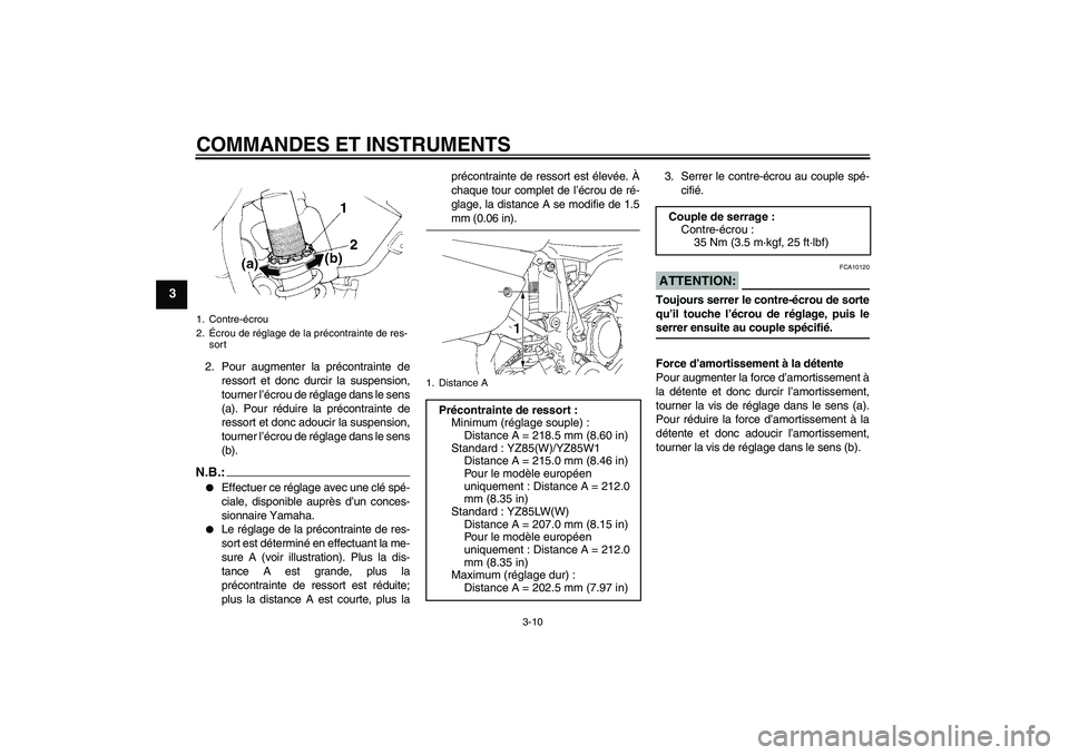 YAMAHA YZ85 2007  Notices Demploi (in French) COMMANDES ET INSTRUMENTS
3-10
3
2. Pour augmenter la précontrainte de
ressort et donc durcir la suspension,
tourner l’écrou de réglage dans le sens
(a). Pour réduire la précontrainte de
ressort
