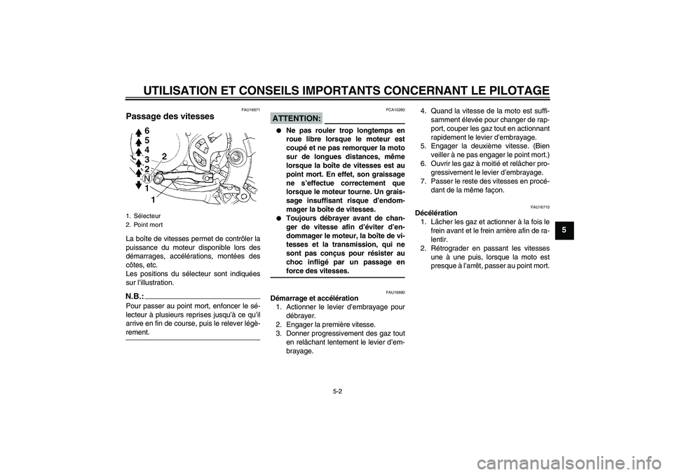 YAMAHA YZ85 2007  Notices Demploi (in French) UTILISATION ET CONSEILS IMPORTANTS CONCERNANT LE PILOTAGE
5-2
5
FAU16671
Passage des vitesses La boîte de vitesses permet de contrôler la
puissance du moteur disponible lors des
démarrages, accél
