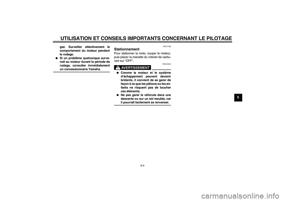 YAMAHA YZ85 2007  Notices Demploi (in French) UTILISATION ET CONSEILS IMPORTANTS CONCERNANT LE PILOTAGE
5-4
5
gaz. Surveiller attentivement le
comportement du moteur pendant
le rodage.

Si un problème quelconque surve-
nait au moteur durant la 