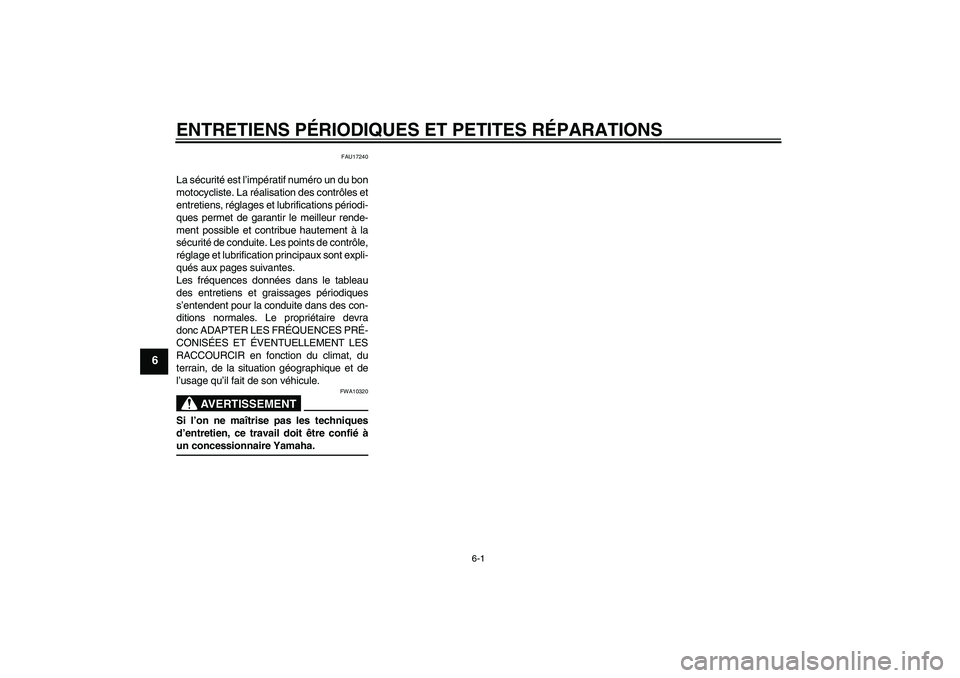 YAMAHA YZ85 2007  Notices Demploi (in French) ENTRETIENS PÉRIODIQUES ET PETITES RÉPARATIONS
6-1
6
FAU17240
La sécurité est l’impératif numéro un du bon
motocycliste. La réalisation des contrôles et
entretiens, réglages et lubrification