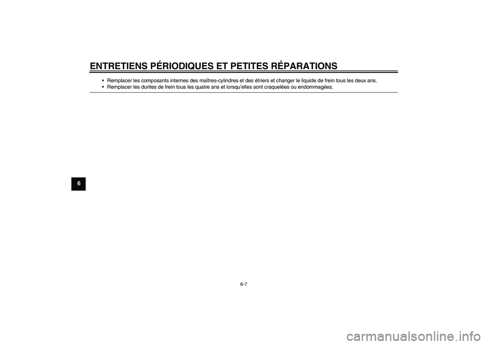 YAMAHA YZ85 2007  Notices Demploi (in French) ENTRETIENS PÉRIODIQUES ET PETITES RÉPARATIONS
6-7
6
Remplacer les composants internes des maîtres-cylindres et des étriers et changer le liquide de frein tous les deux ans.Remplacer les durites 