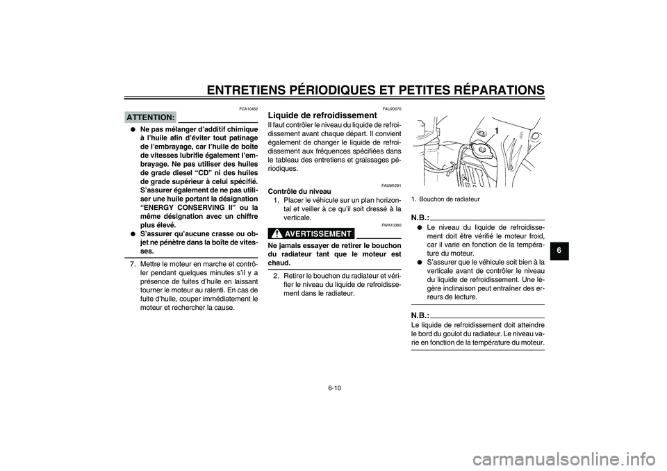YAMAHA YZ85 2007  Notices Demploi (in French) ENTRETIENS PÉRIODIQUES ET PETITES RÉPARATIONS
6-10
6
ATTENTION:
FCA10452

Ne pas mélanger d’additif chimique
à l’huile afin d’éviter tout patinage
de l’embrayage, car l’huile de boîte