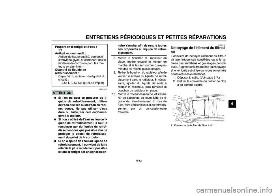YAMAHA YZ85 2007  Notices Demploi (in French) ENTRETIENS PÉRIODIQUES ET PETITES RÉPARATIONS
6-12
6
ATTENTION:
FCA10471

Si l’on ne peut se procurer du li-
quide de refroidissement, utiliser
de l’eau distillée ou de l’eau du robi-
net do