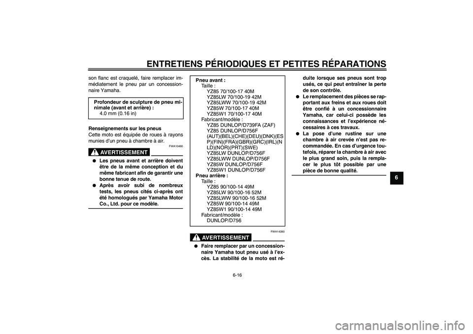 YAMAHA YZ85 2007  Notices Demploi (in French) ENTRETIENS PÉRIODIQUES ET PETITES RÉPARATIONS
6-16
6
son flanc est craquelé, faire remplacer im-
médiatement le pneu par un concession-
naire Yamaha.
Renseignements sur les pneus
Cette moto est é
