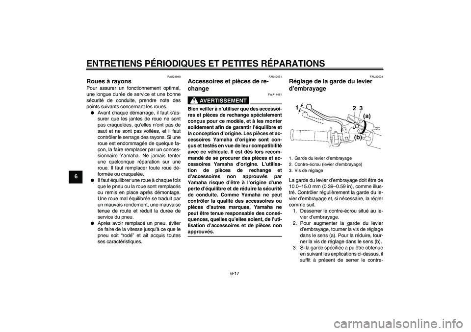 YAMAHA YZ85 2007  Notices Demploi (in French) ENTRETIENS PÉRIODIQUES ET PETITES RÉPARATIONS
6-17
6
FAU21940
Roues à rayons Pour assurer un fonctionnement optimal,
une longue durée de service et une bonne
sécurité de conduite, prendre note d