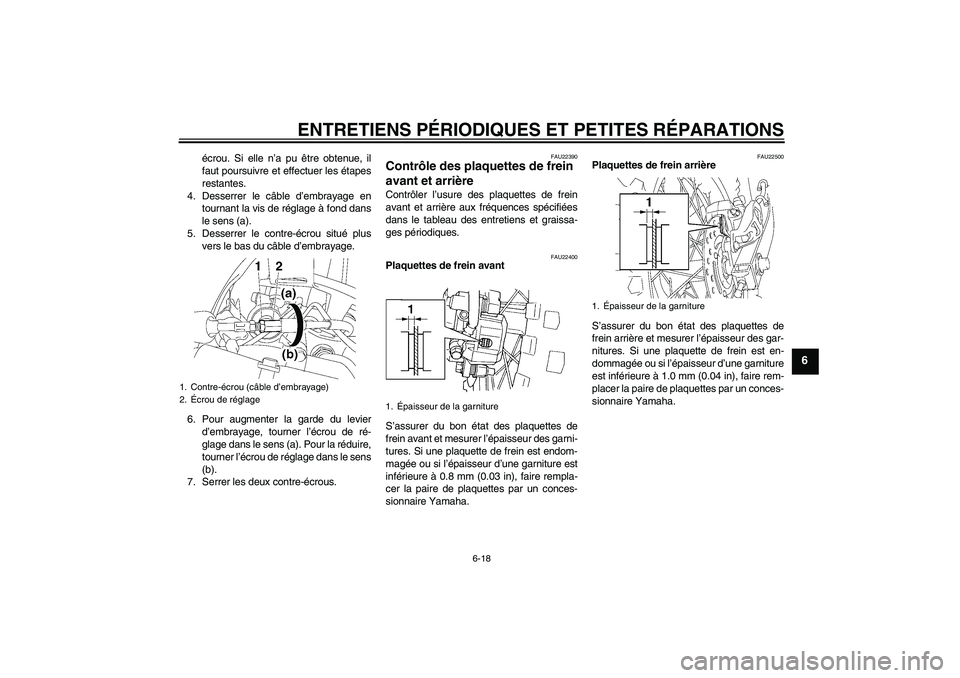 YAMAHA YZ85 2007  Notices Demploi (in French) ENTRETIENS PÉRIODIQUES ET PETITES RÉPARATIONS
6-18
6
écrou. Si elle n’a pu être obtenue, il
faut poursuivre et effectuer les étapes
restantes.
4. Desserrer le câble d’embrayage en
tournant l
