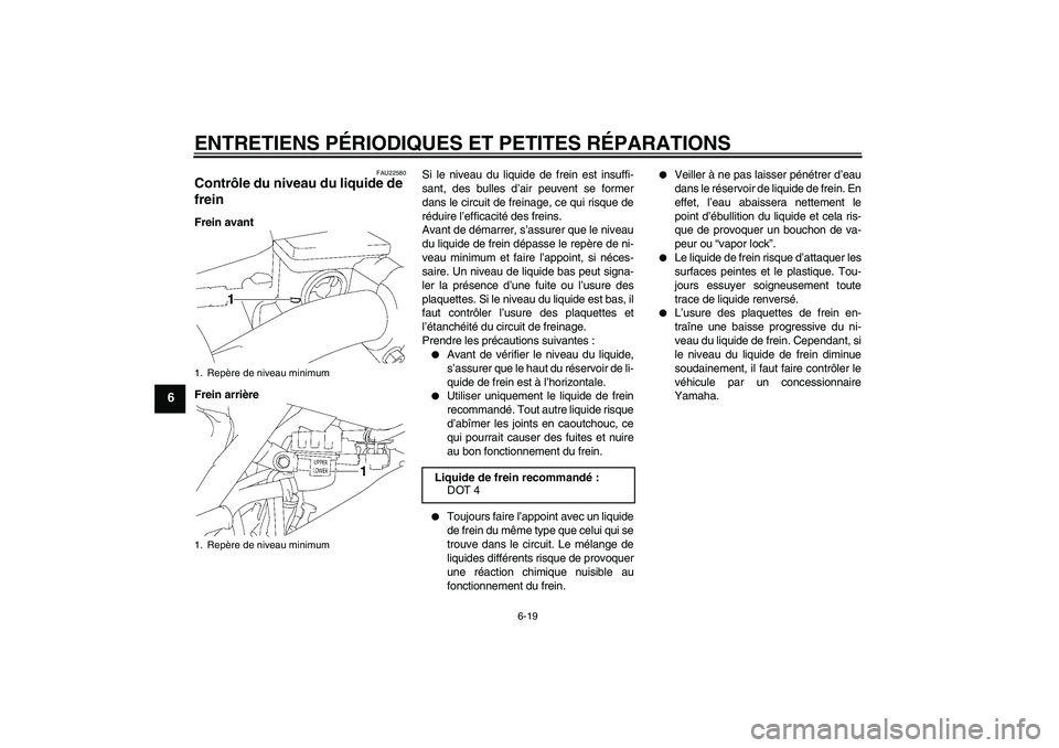 YAMAHA YZ85 2007  Notices Demploi (in French) ENTRETIENS PÉRIODIQUES ET PETITES RÉPARATIONS
6-19
6
FAU22580
Contrôle du niveau du liquide de 
frein Frein avant
Frein arrièreSi le niveau du liquide de frein est insuffi-
sant, des bulles d’ai
