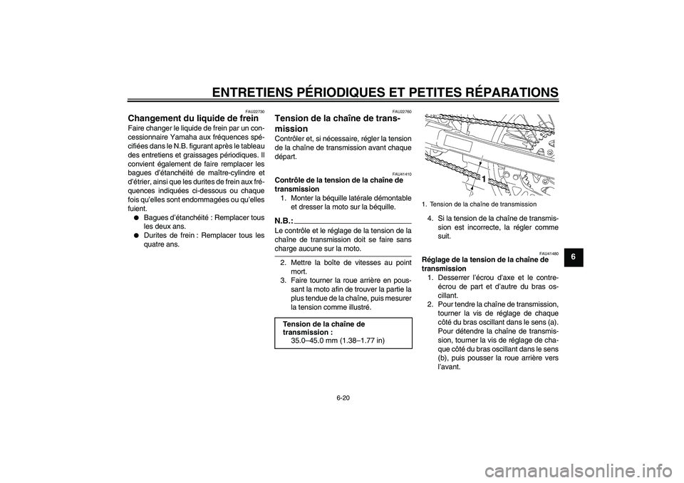 YAMAHA YZ85 2007  Notices Demploi (in French) ENTRETIENS PÉRIODIQUES ET PETITES RÉPARATIONS
6-20
6
FAU22730
Changement du liquide de frein Faire changer le liquide de frein par un con-
cessionnaire Yamaha aux fréquences spé-
cifiées dans le 