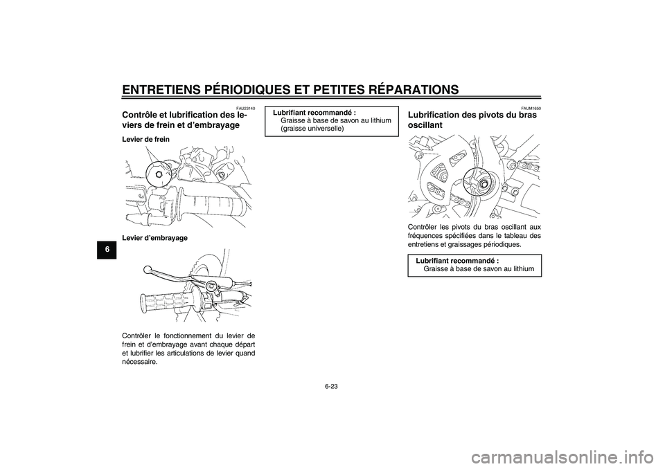 YAMAHA YZ85 2007  Notices Demploi (in French) ENTRETIENS PÉRIODIQUES ET PETITES RÉPARATIONS
6-23
6
FAU23140
Contrôle et lubrification des le-
viers de frein et d’embrayage Levier de frein
Levier d’embrayage
Contrôler le fonctionnement du 