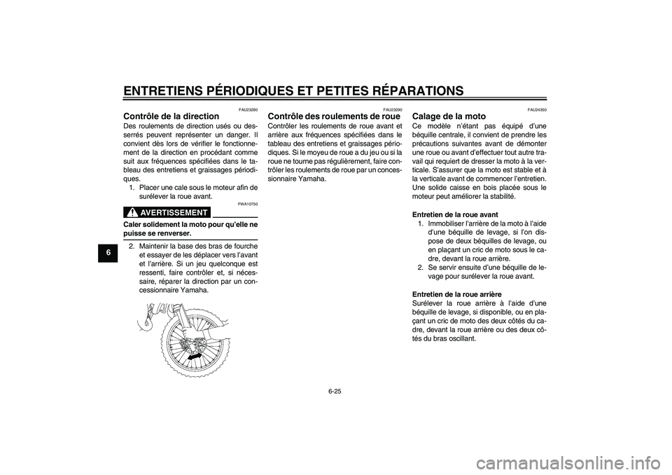 YAMAHA YZ85 2007  Notices Demploi (in French) ENTRETIENS PÉRIODIQUES ET PETITES RÉPARATIONS
6-25
6
FAU23280
Contrôle de la direction Des roulements de direction usés ou des-
serrés peuvent représenter un danger. Il
convient dès lors de vé