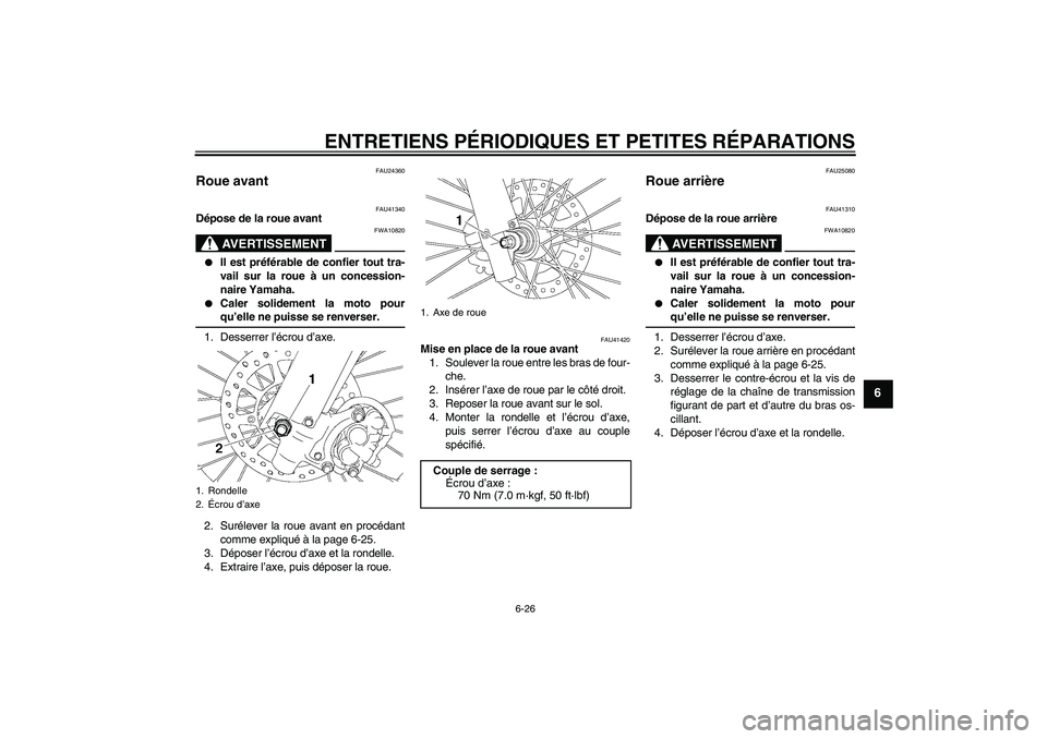 YAMAHA YZ85 2007  Notices Demploi (in French) ENTRETIENS PÉRIODIQUES ET PETITES RÉPARATIONS
6-26
6
FAU24360
Roue avant 
FAU41340
Dépose de la roue avant
AVERTISSEMENT
FWA10820

Il est préférable de confier tout tra-
vail sur la roue à un c