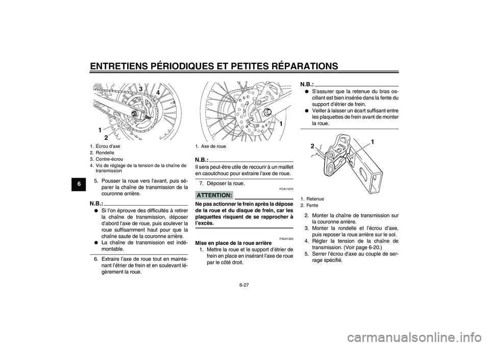 YAMAHA YZ85 2007  Notices Demploi (in French) ENTRETIENS PÉRIODIQUES ET PETITES RÉPARATIONS
6-27
6
5. Pousser la roue vers l’avant, puis sé-
parer la chaîne de transmission de la
couronne arrière.N.B.:
Si l’on éprouve des difficultés 