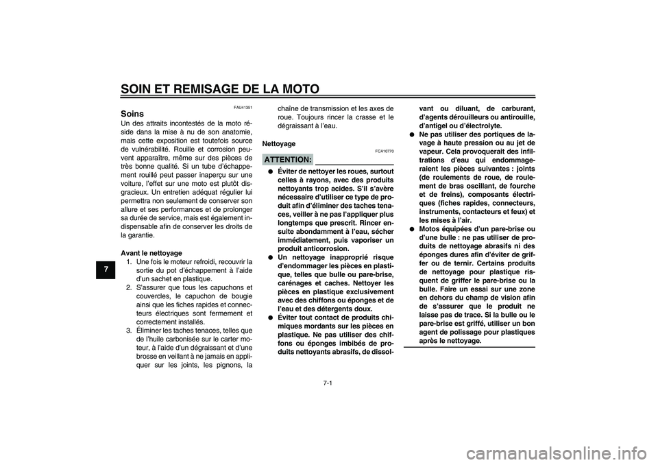 YAMAHA YZ85 2007  Notices Demploi (in French) SOIN ET REMISAGE DE LA MOTO
7-1
7
FAU41351
Soins Un des attraits incontestés de la moto ré-
side dans la mise à nu de son anatomie,
mais cette exposition est toutefois source
de vulnérabilité. Ro