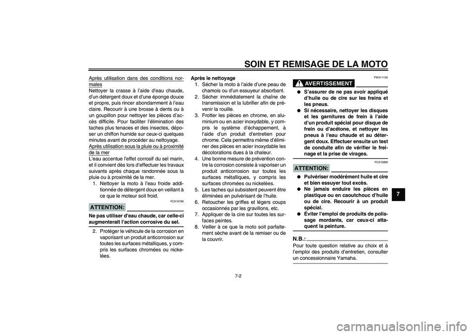 YAMAHA YZ85 2007  Notices Demploi (in French) SOIN ET REMISAGE DE LA MOTO
7-2
7
Après utilisation dans des conditions nor-malesNettoyer la crasse à l’aide d’eau chaude,
d’un détergent doux et d’une éponge douce
et propre, puis rincer 