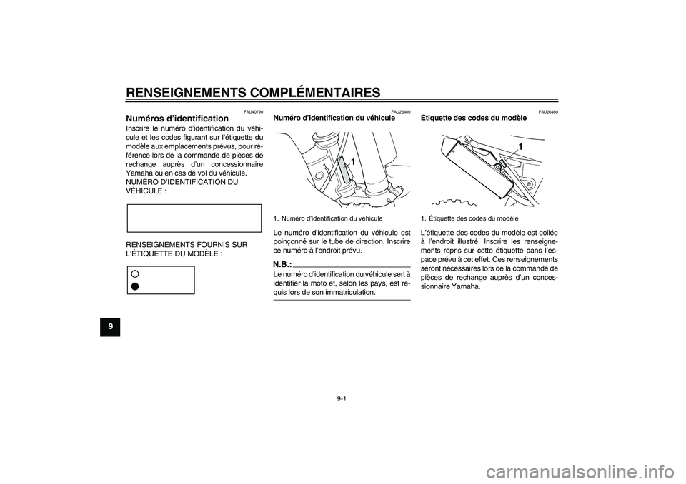 YAMAHA YZ85 2007  Notices Demploi (in French) RENSEIGNEMENTS COMPLÉMENTAIRES
9-1
9
FAU40790
Numéros d’identification Inscrire le numéro d’identification du véhi-
cule et les codes figurant sur l’étiquette du
modèle aux emplacements pr