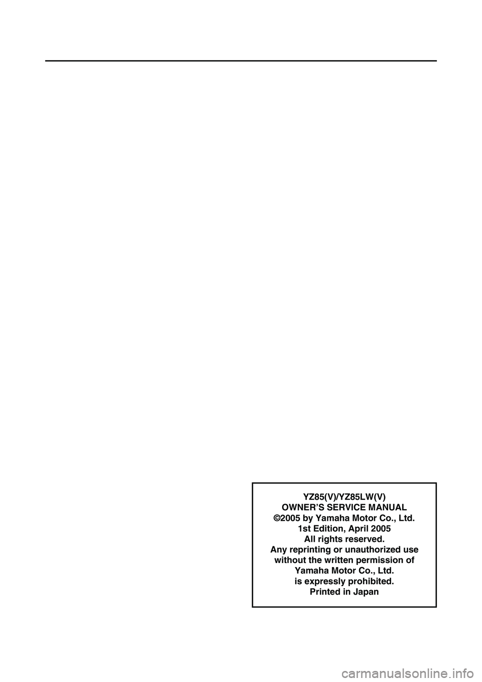 YAMAHA YZ85 2006 Owners Manual YZ85(V)/YZ85LW(V)
OWNER’S SERVICE MANUAL
©2005 by Yamaha Motor Co., Ltd.
1st Edition, April 2005
All rights reserved.
Any reprinting or unauthorized use
without the written permission of
Yamaha Mo YAMAHA YZ85 2006 Owners Manual YZ85(V)/YZ85LW(V)
OWNER’S SERVICE MANUAL
©2005 by Yamaha Motor Co., Ltd.
1st Edition, April 2005
All rights reserved.
Any reprinting or unauthorized use
without the written permission of
Yamaha Mo