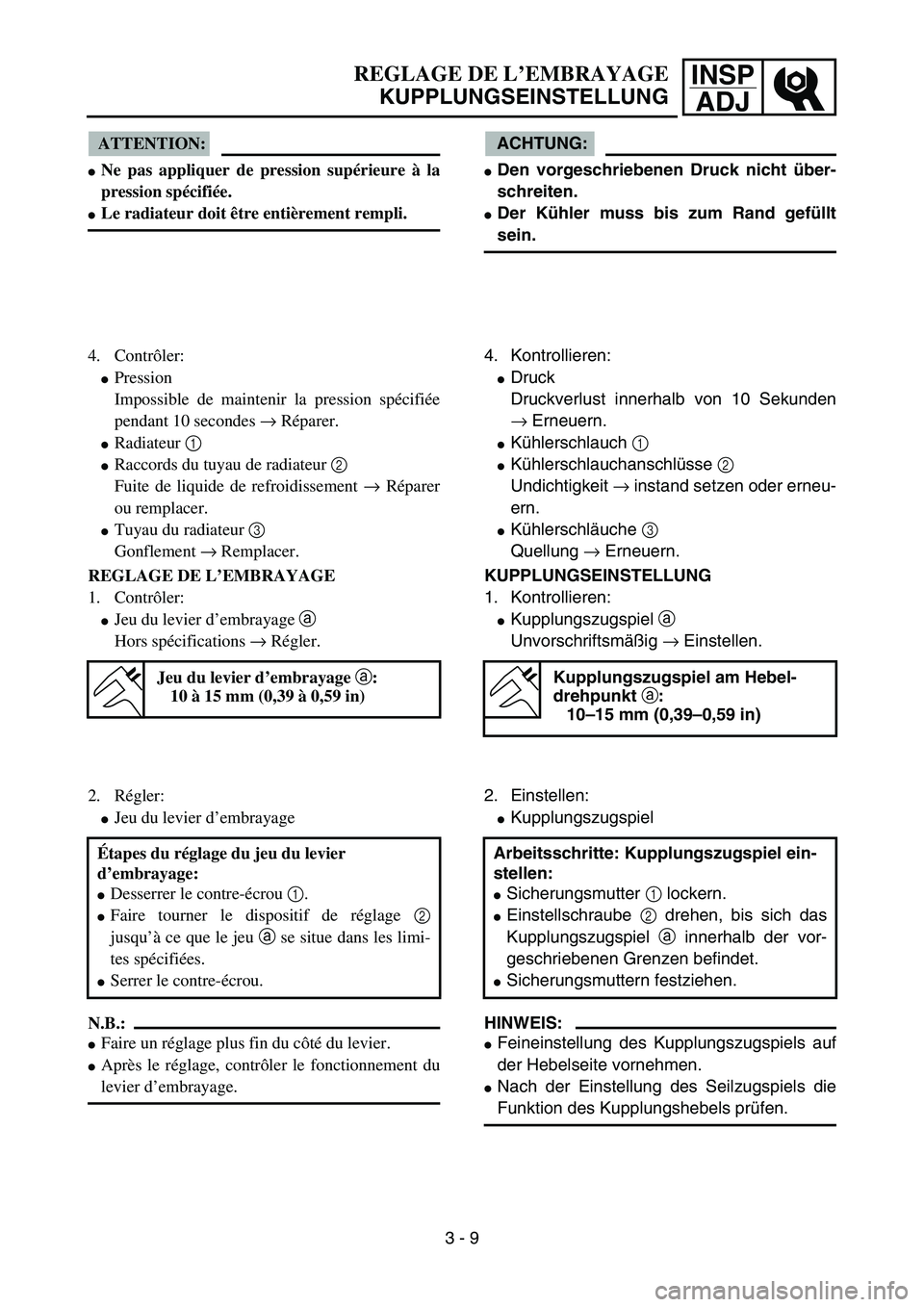 YAMAHA YZ85 2006  Owners Manual INSP
ADJREGLAGE DE L’EMBRAYAGE
KUPPLUNGSEINSTELLUNG
ATTENTION:
Ne pas appliquer de pression supérieure à la
pression spécifiée.
Le radiateur doit être entièrement rempli.
4. Contrôler:
Pre