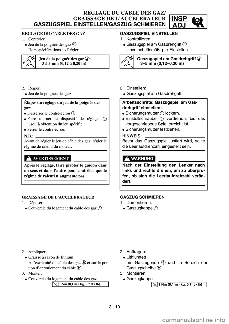 YAMAHA YZ85 2006  Owners Manual 3- 14
INSP
ADJ
REGLAGE DU CABLE DES GAZ/
GRAISSAGE DE L’ACCELERATEUR
GASZUGSPIEL EINSTELLEN/GASZUG SCHMIEREN
REGLAGE DU CABLE DES GAZ
1. Contrôler:
Jeu de la poignée des gaz a 
Hors spécificatio