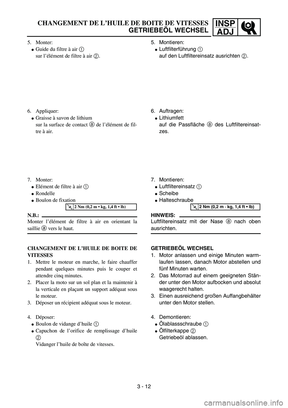 YAMAHA YZ85 2006  Owners Manual INSP
ADJCHANGEMENT DE L’HUILE DE BOITE DE VITESSES
GETRIEBEÖL WECHSEL
5. Monter:
Guide du filtre à air 1 
sur l’élément de filtre à air 2.
6. Appliquer:
Graisse à savon de lithium
sur la s