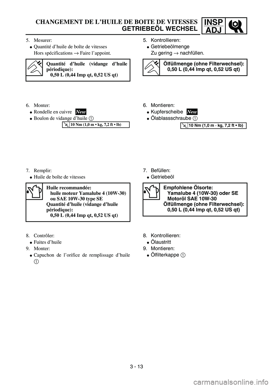 YAMAHA YZ85 2006  Owners Manual INSP
ADJCHANGEMENT DE L’HUILE DE BOITE DE VITESSES
GETRIEBEÖL WECHSEL
5. Mesurer:
Quantité d’huile de boîte de vitesses
Hors spécifications → Faire l’appoint.
Quantité d’huile (vidange
