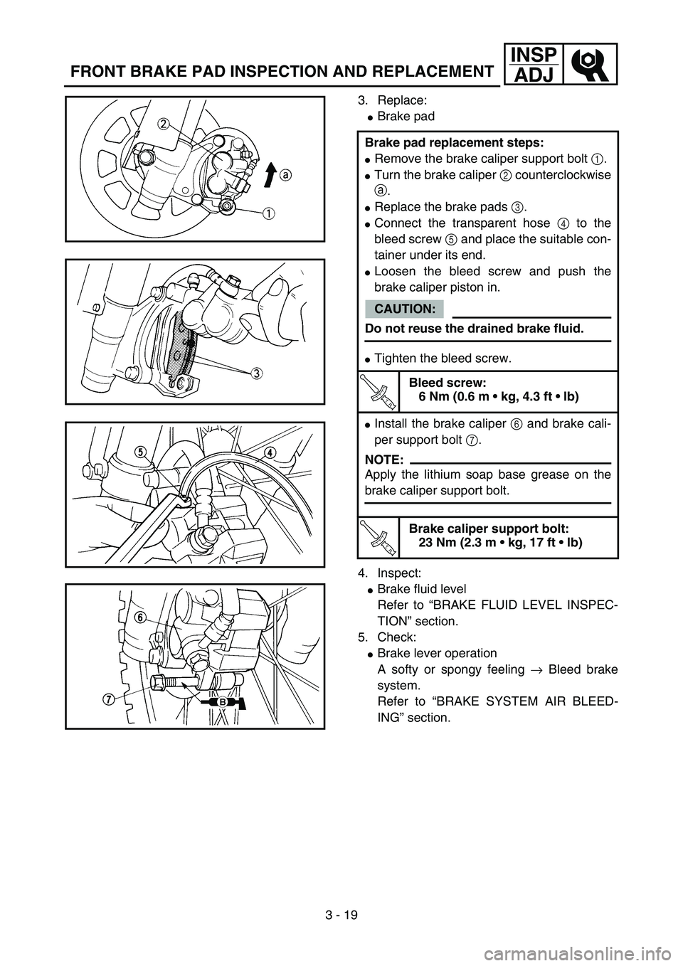 YAMAHA YZ85 2006  Owners Manual 3 - 19
INSP
ADJ
FRONT BRAKE PAD INSPECTION AND REPLACEMENT
3. Replace:
Brake pad
4. Inspect:
Brake fluid level
Refer to “BRAKE FLUID LEVEL INSPEC-
TION” section.
5. Check:
Brake lever operation